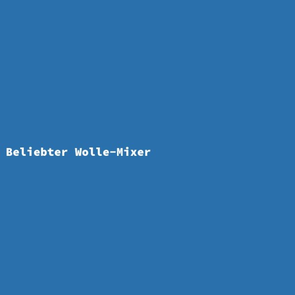 Beliebter Wolle-Mixer